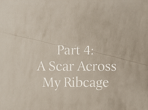 Part 4: A Scar Across My Ribcage